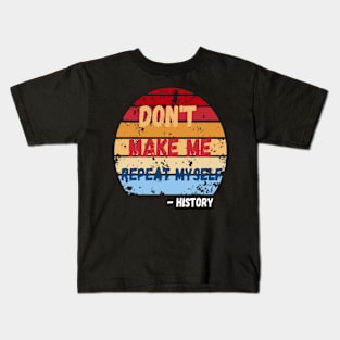 Don't Make Me Repeat Myself, Funny History Teacher 2 Kids T-Shirt